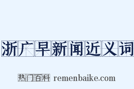 浙广早新闻近义词是什么意思的图片